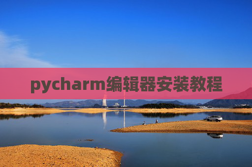 pycharm编辑器安装教程 pycharm编辑器安装教程